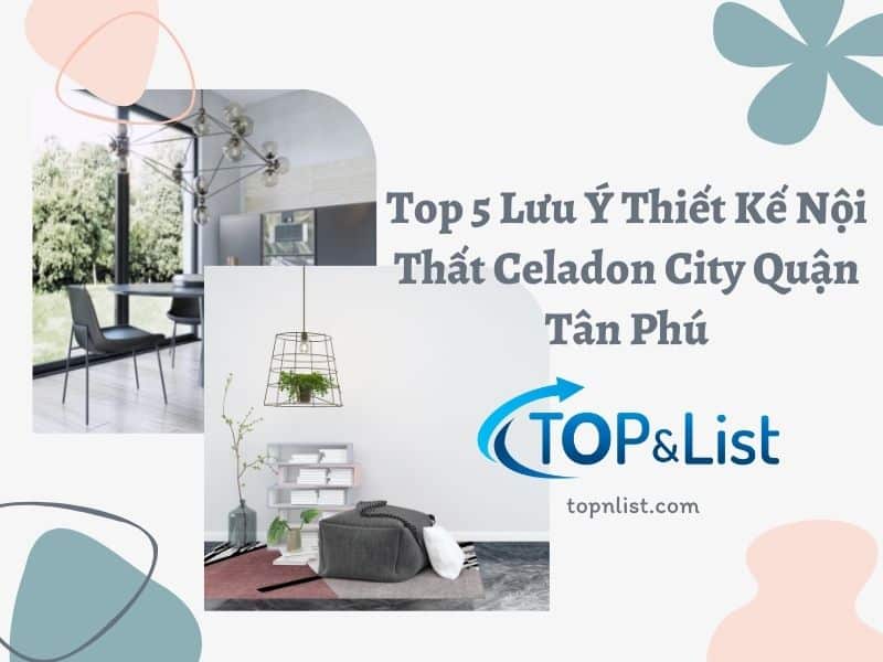 Top 5 Lưu Ý Thiết Kế Nội Thất Celadon City Quận Tân Phú