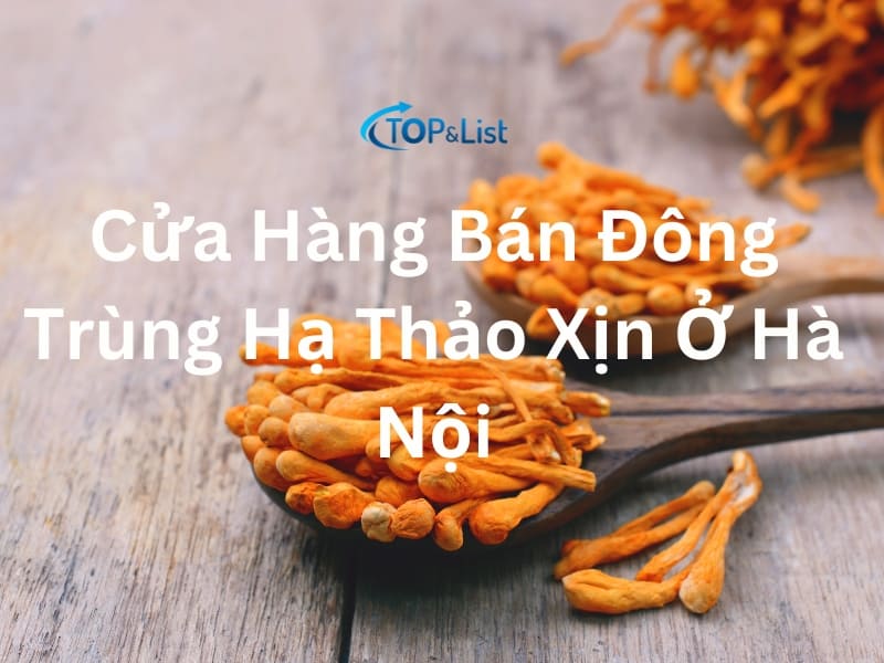 Top 10 Cửa Hàng Bán Đông Trùng Hạ Thảo Xịn Ở Hà Nội